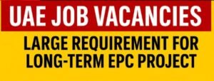UAE Job Vacancies 2026 – Large Requirement for Long-Term EPC Project